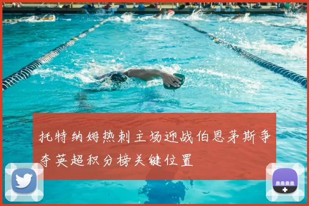 托特纳姆热刺主场迎战伯恩茅斯争夺英超积分榜关键位置