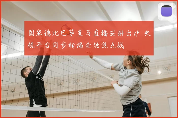 国家德比巴萨皇马直播安排出炉 央视平台同步转播全场焦点战
