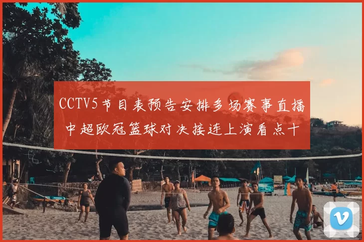 CCTV5节目表预告安排多场赛事直播 中超欧冠篮球对决接连上演看点十足