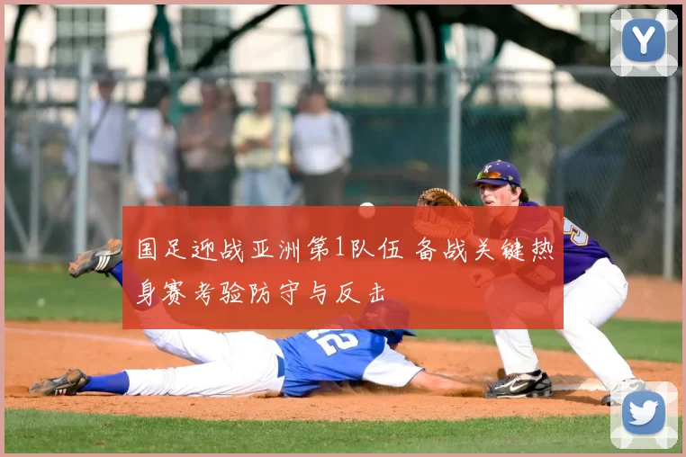 国足迎战亚洲第1队伍 备战关键热身赛考验防守与反击