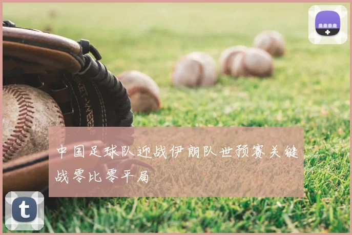 中国足球队迎战伊朗队世预赛关键战零比零平局