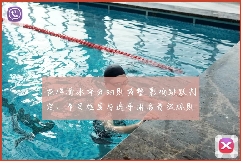 花样滑冰评分细则调整 影响跳跃判定、节目难度与选手排名晋级规则