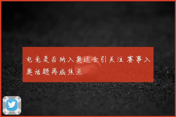电竞是否纳入奥运会引关注 赛事入奥话题再成焦点